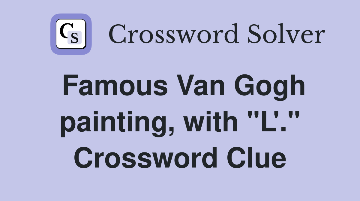 Famous Van Gogh painting, with "L'." Crossword Clue