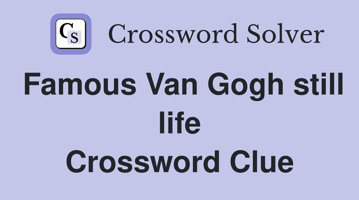 Famous Van Gogh still life Crossword Clue