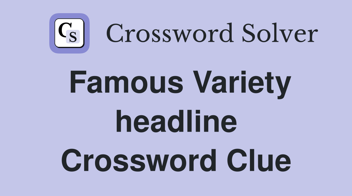 Famous Variety headline Crossword Clue
