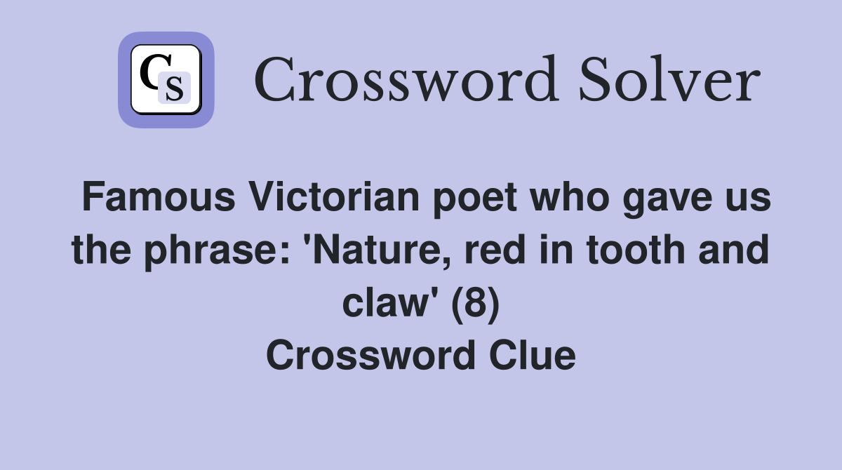 Famous Victorian poet who gave us the phrase: 'Nature, red in tooth and claw' (8) Crossword Clue
