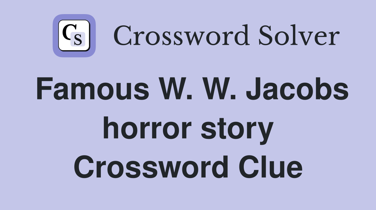 Famous W. W. Jacobs horror story Crossword Clue