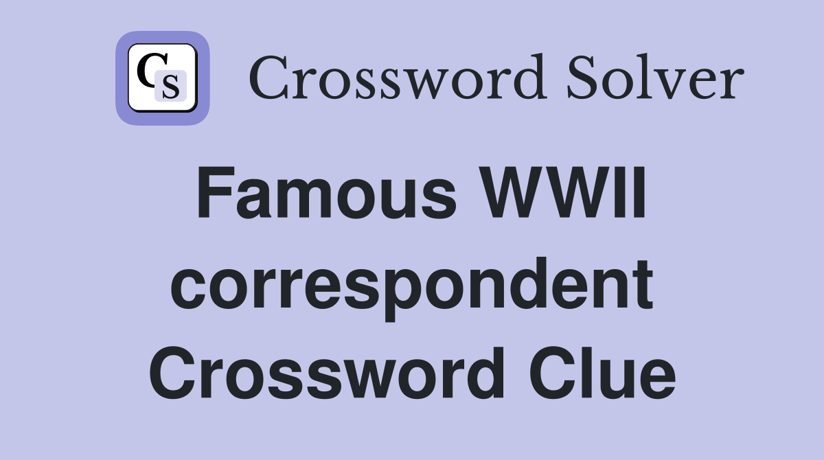 Famous WWII correspondent Crossword Clue
