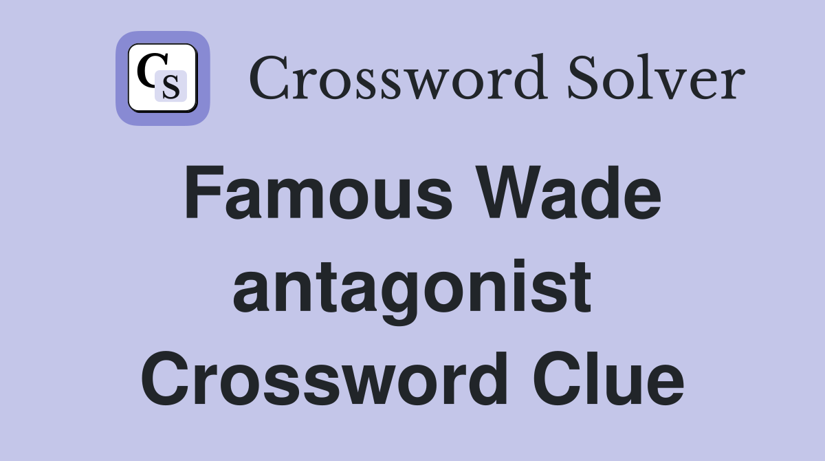Famous Wade antagonist Crossword Clue