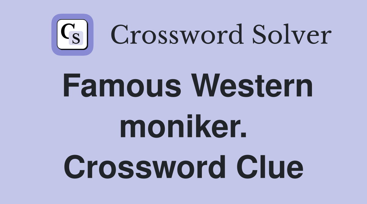 Famous Western moniker. Crossword Clue