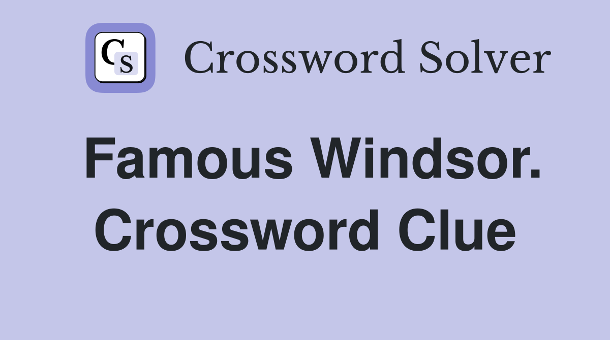 Famous Windsor. Crossword Clue