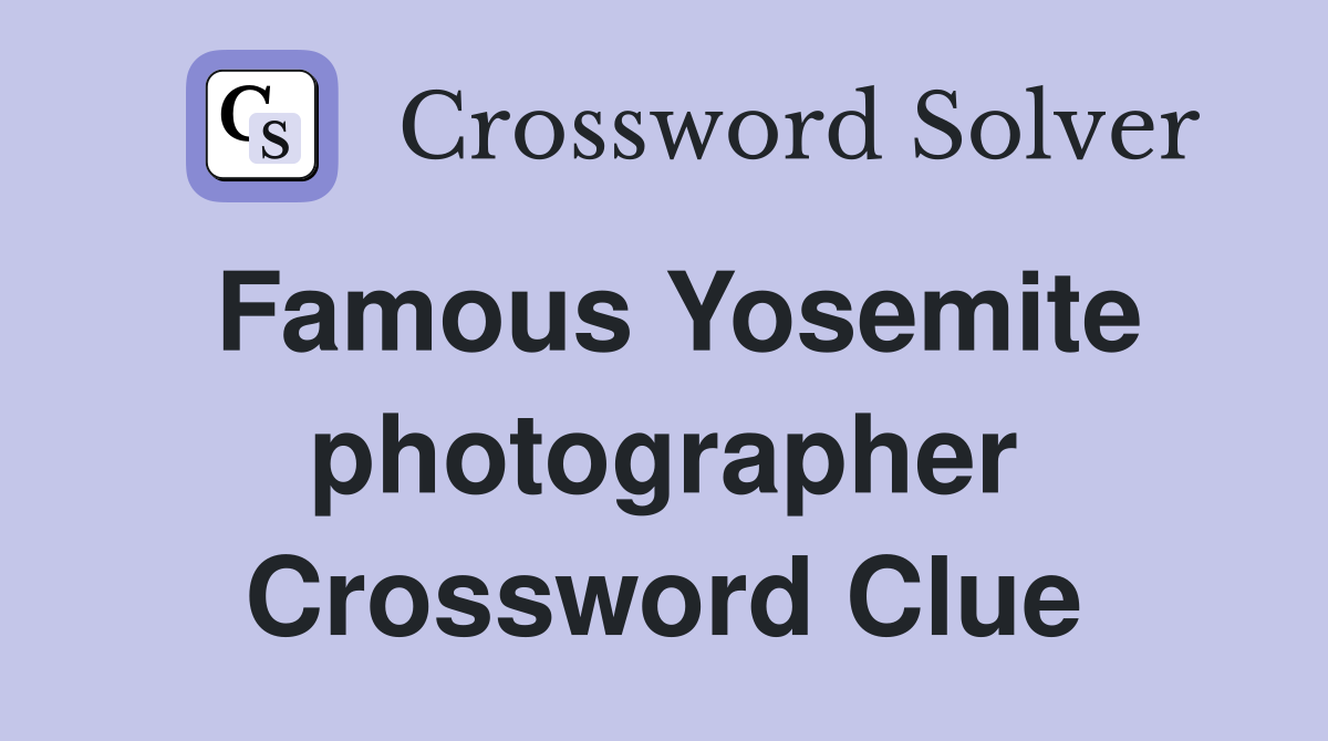 Famous Yosemite photographer Crossword Clue