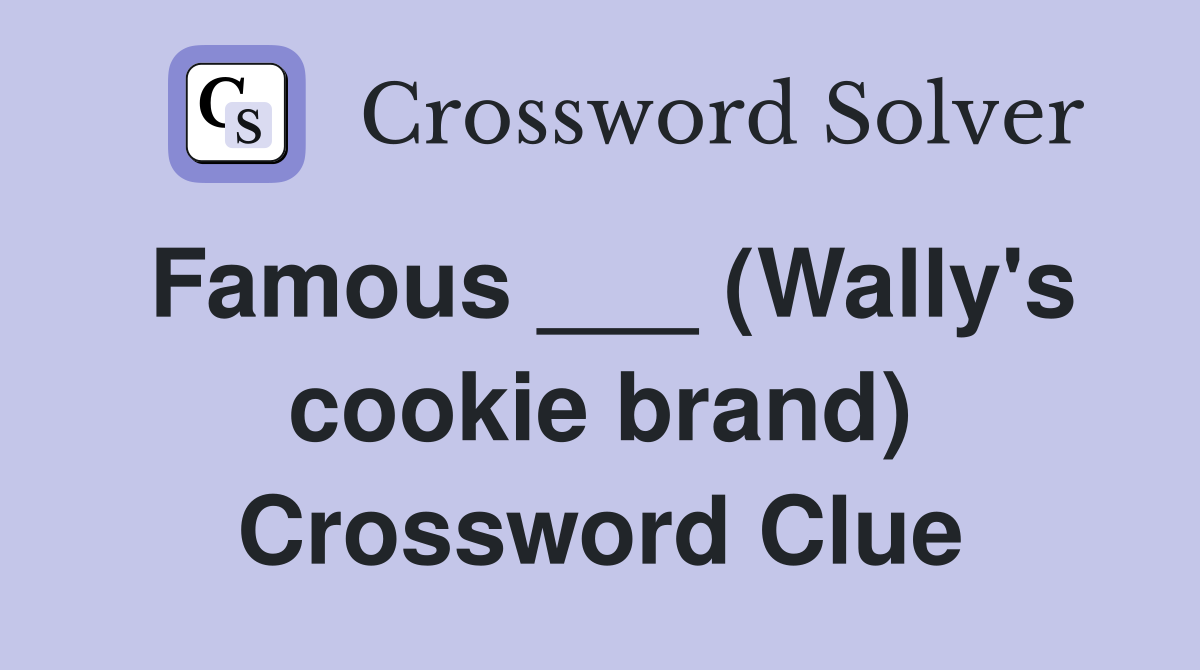 Famous ___ (Wally's cookie brand) Crossword Clue