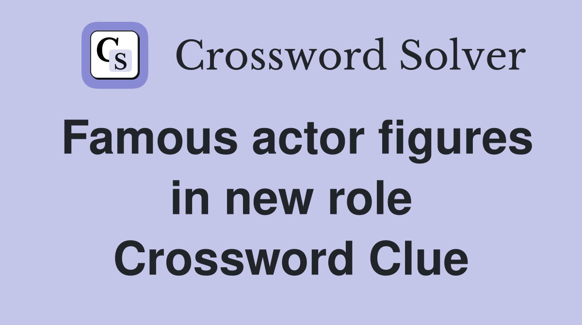 Famous actor figures in new role Crossword Clue