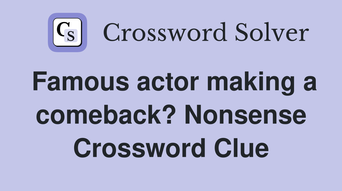 Famous actor making a comeback? Nonsense Crossword Clue