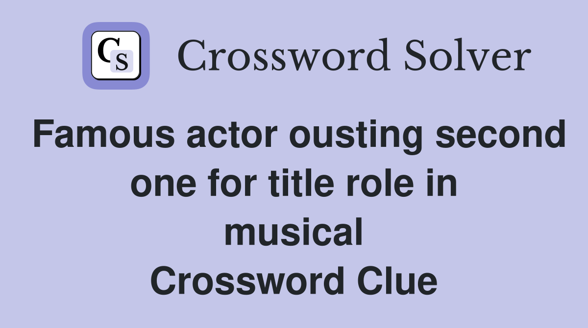 Famous actor ousting second one for title role in musical Crossword Clue