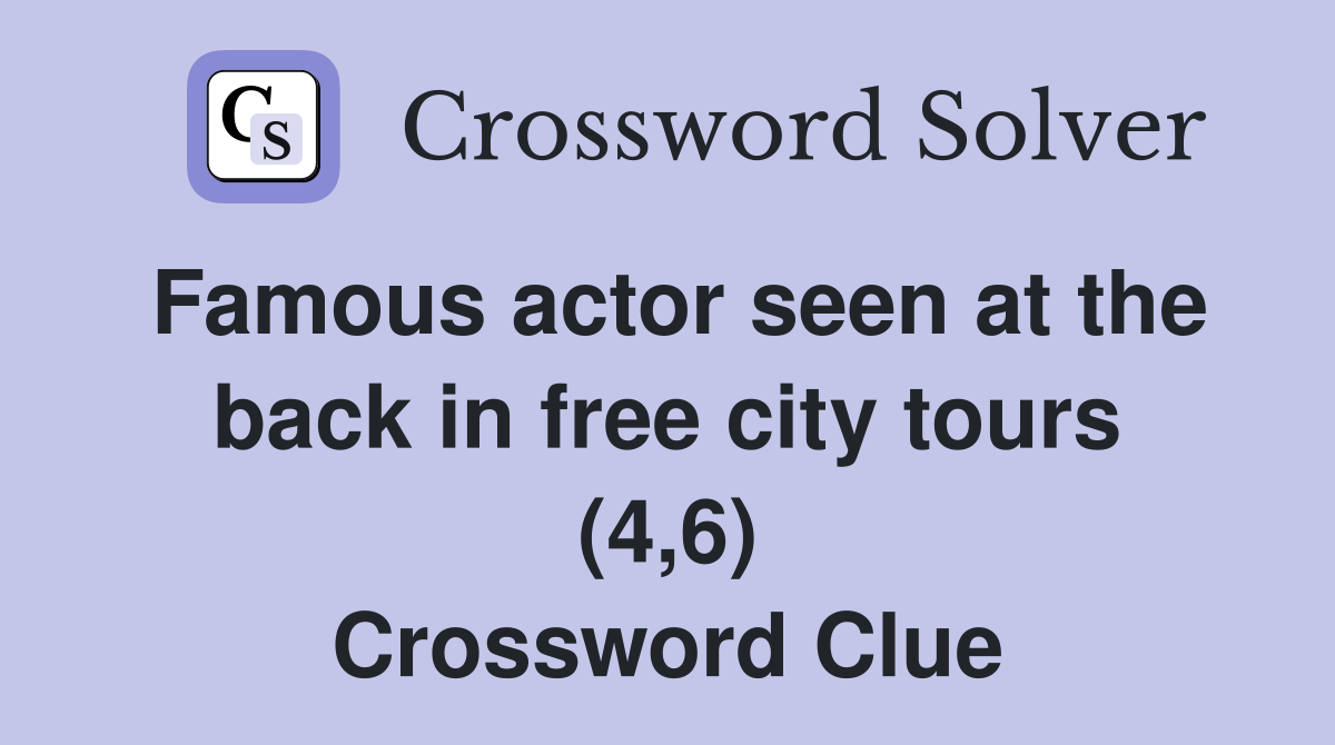Famous actor seen at the back in free city tours (4,6) Crossword Clue