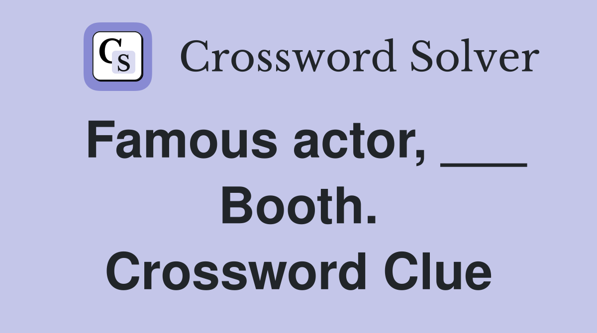 Famous actor, ___ Booth. Crossword Clue