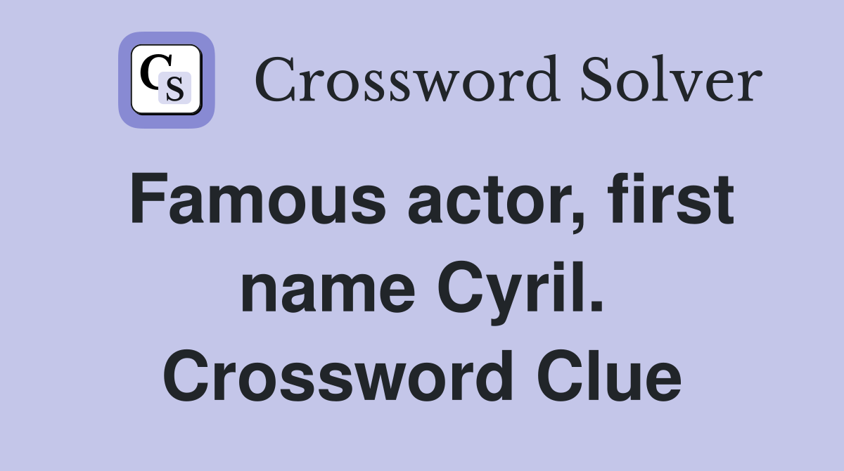 Famous actor, first name Cyril. Crossword Clue