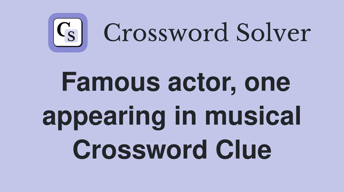 Famous actor, one appearing in musical Crossword Clue