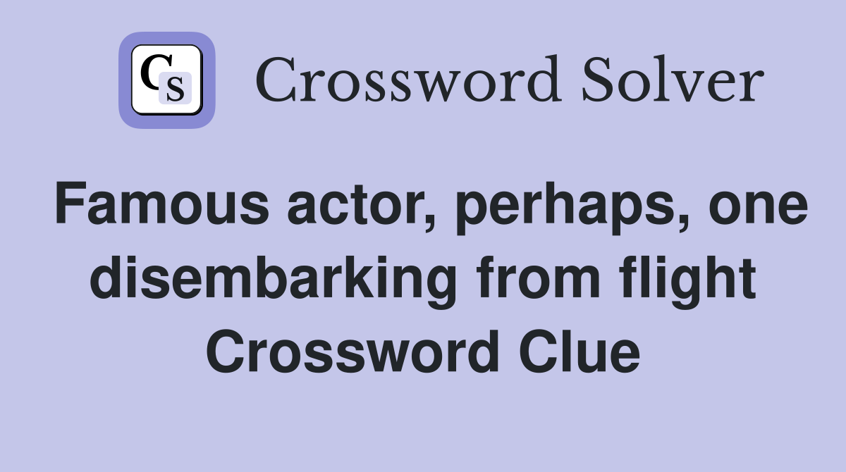 Famous actor, perhaps, one disembarking from flight Crossword Clue