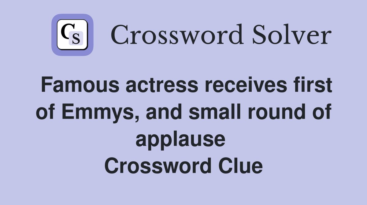 Famous actress receives first of Emmys, and small round of applause  Crossword Clue