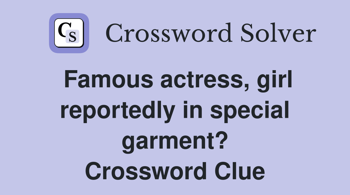 Famous actress, girl reportedly in special garment? Crossword Clue