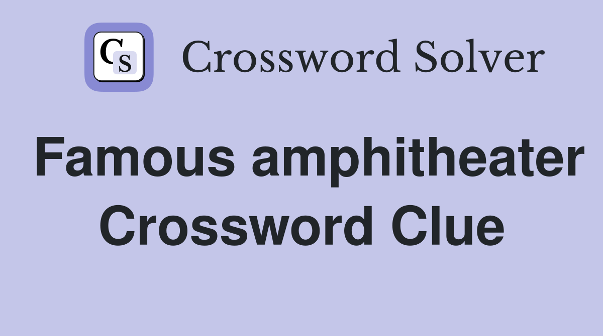 Famous amphitheater Crossword Clue