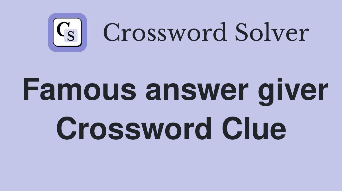 Famous answer giver Crossword Clue
