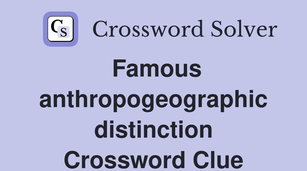 Famous anthropogeographic distinction Crossword Clue