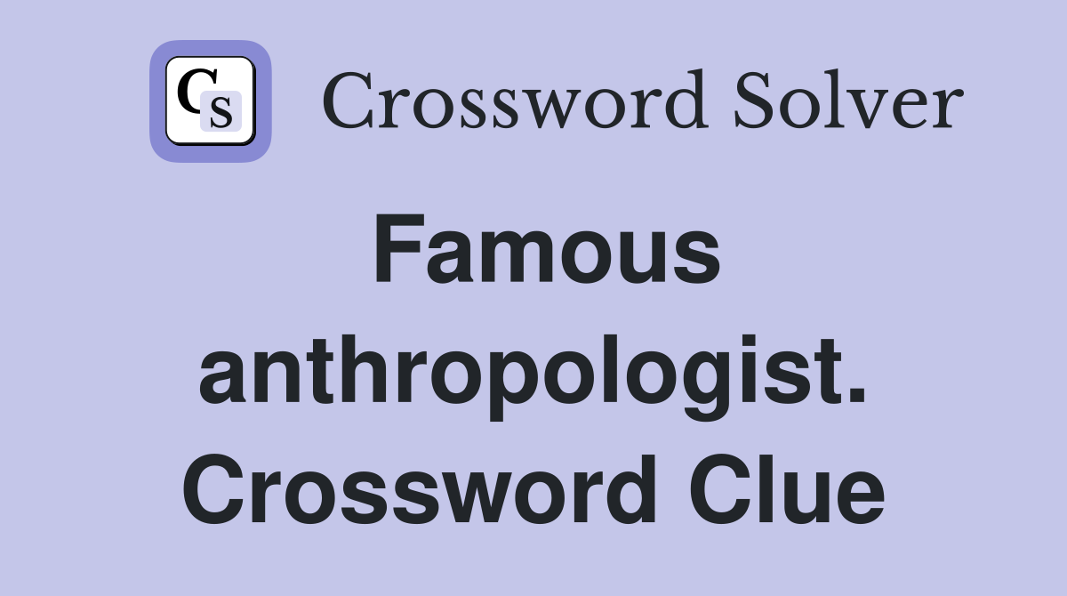Famous anthropologist. Crossword Clue