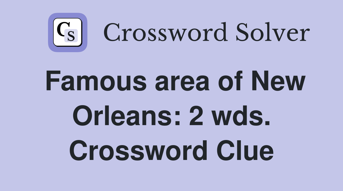 Famous area of New Orleans: 2 wds. Crossword Clue