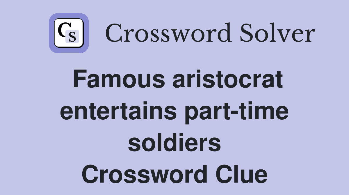 Famous aristocrat entertains part-time soldiers Crossword Clue