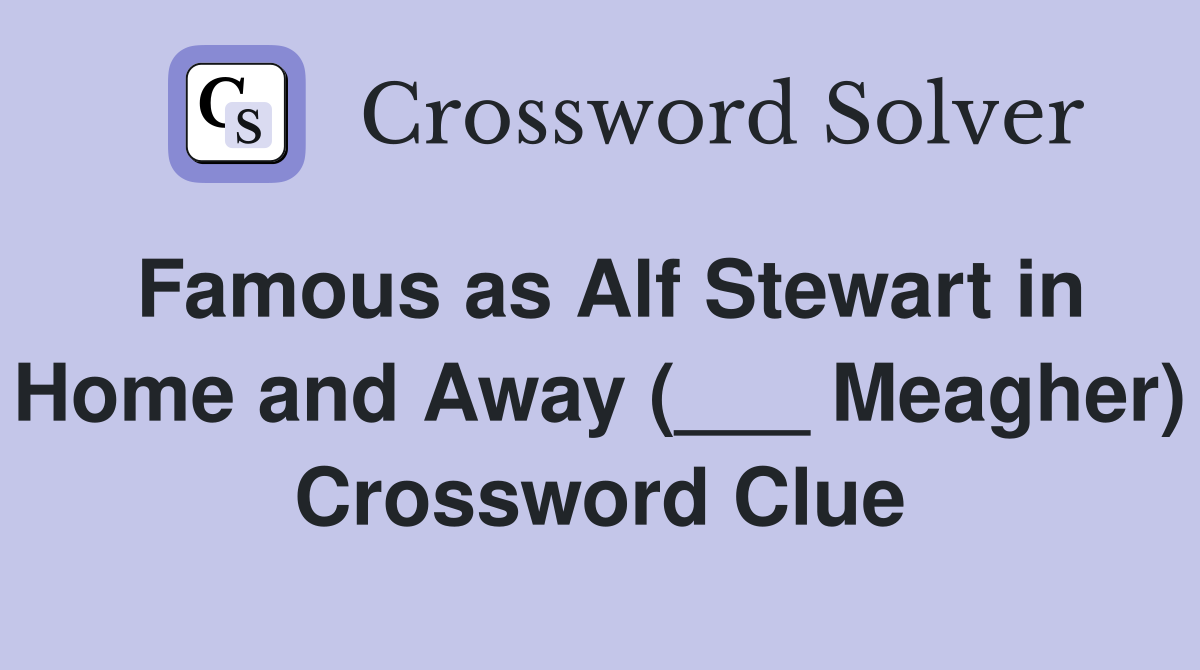 Famous as Alf Stewart in Home and Away (___ Meagher) Crossword Clue