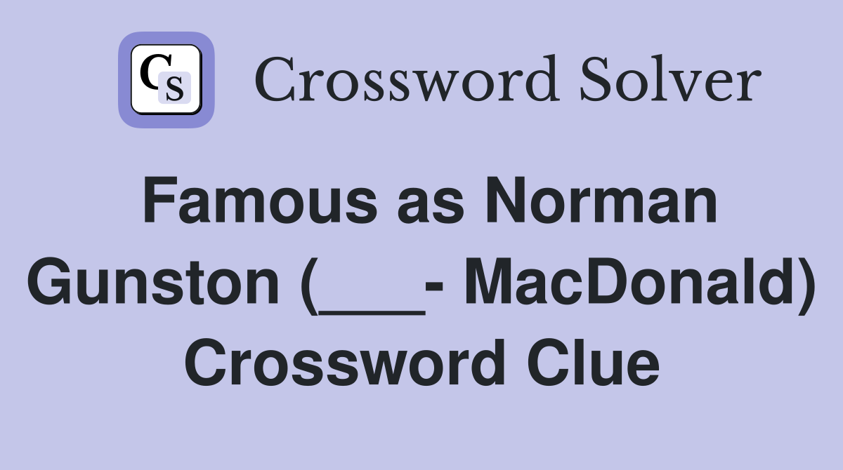 Famous as Norman Gunston (___- MacDonald) Crossword Clue