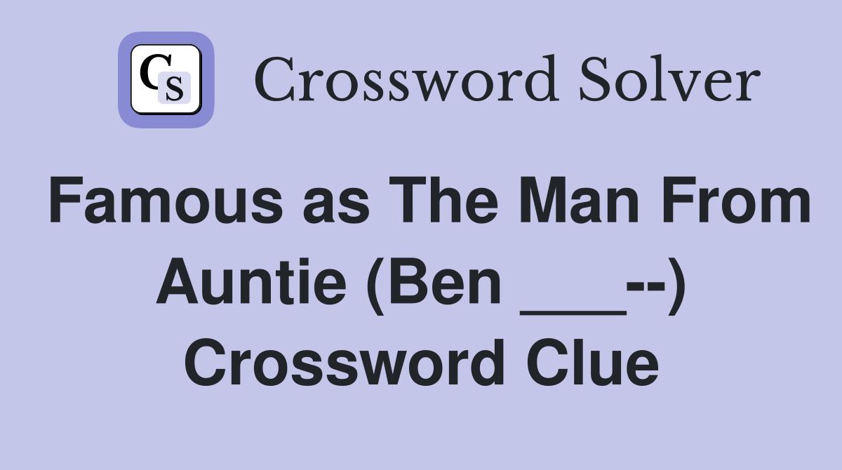 Famous as The Man From Auntie (Ben ___--) Crossword Clue