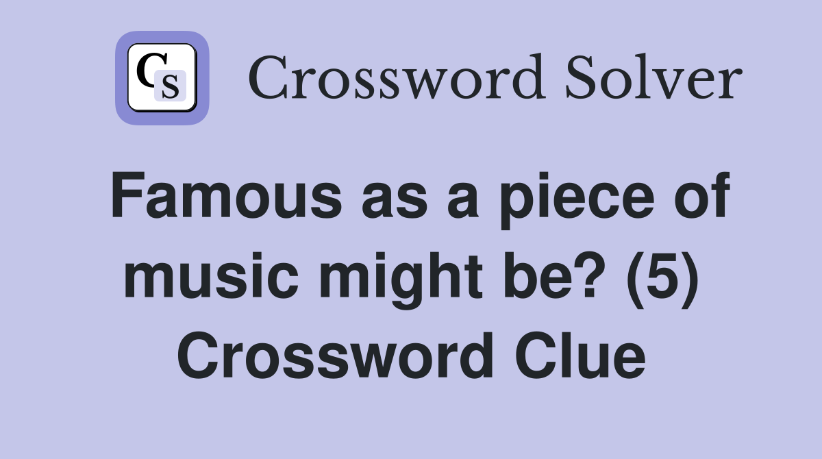 Famous as a piece of music might be? (5) Crossword Clue