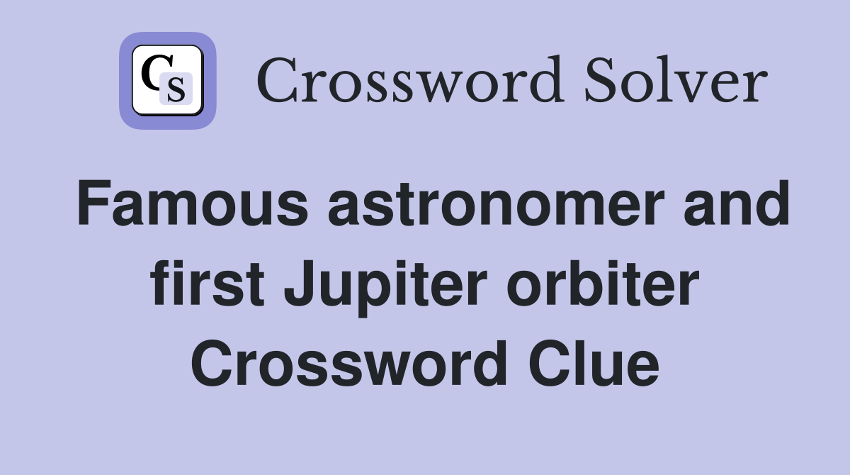 Famous astronomer and first Jupiter orbiter Crossword Clue