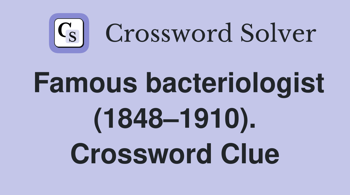 Famous bacteriologist (1848–1910). Crossword Clue