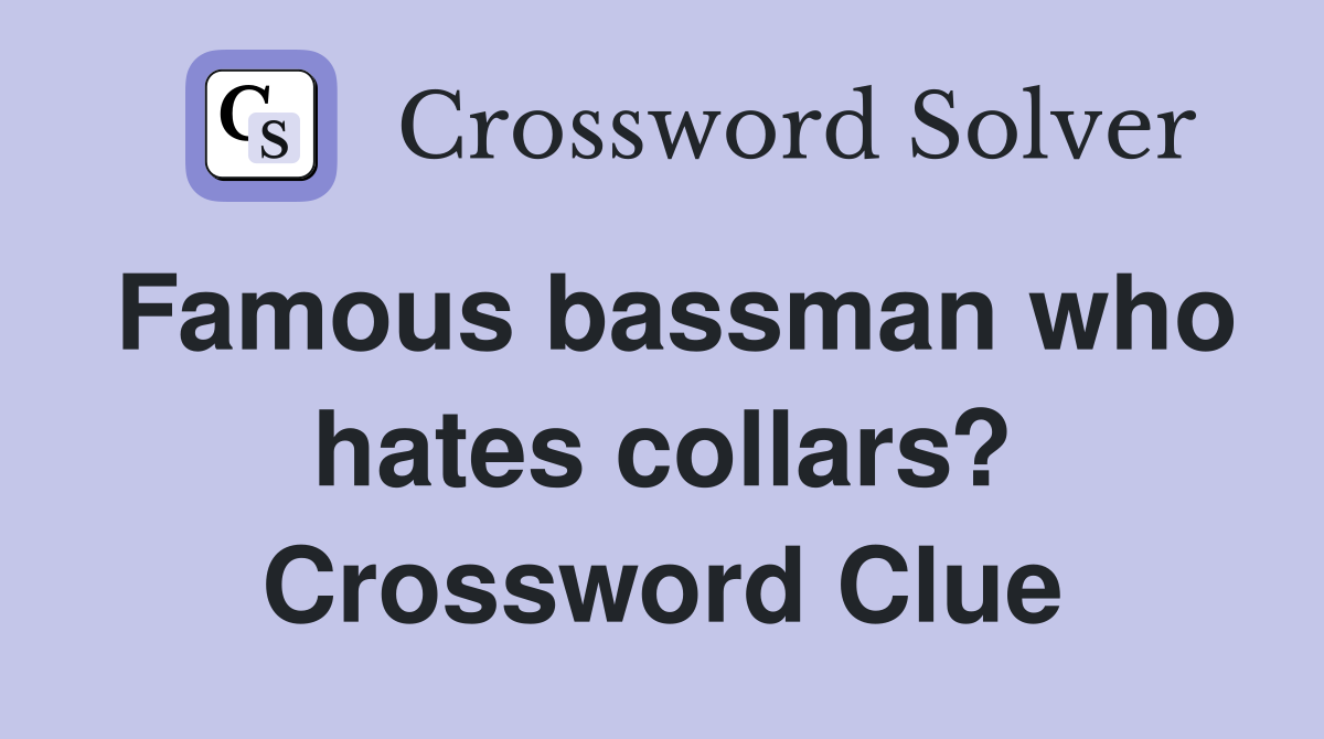 Famous bassman who hates collars? Crossword Clue
