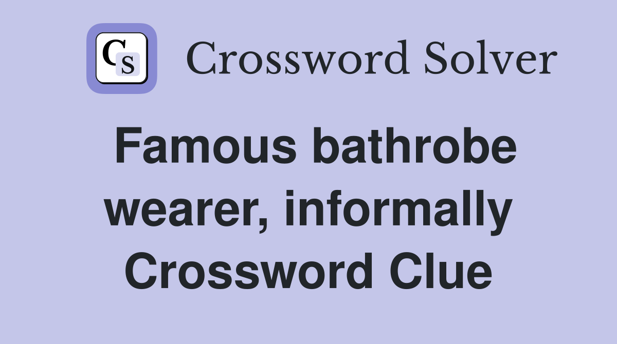 Famous bathrobe wearer, informally Crossword Clue