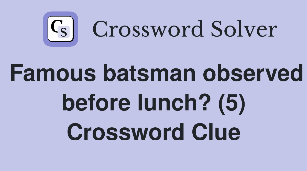 Famous batsman observed before lunch? (5) Crossword Clue