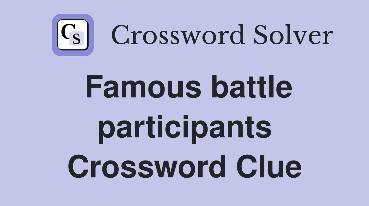 Famous battle participants Crossword Clue