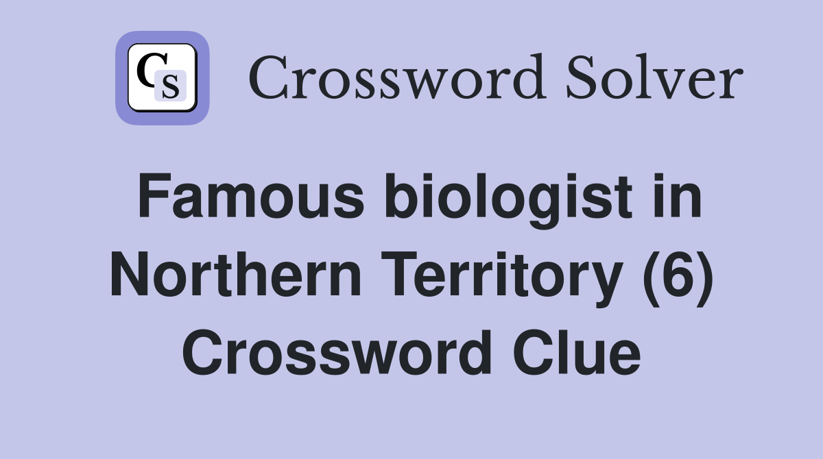 Famous biologist in Northern Territory (6) Crossword Clue