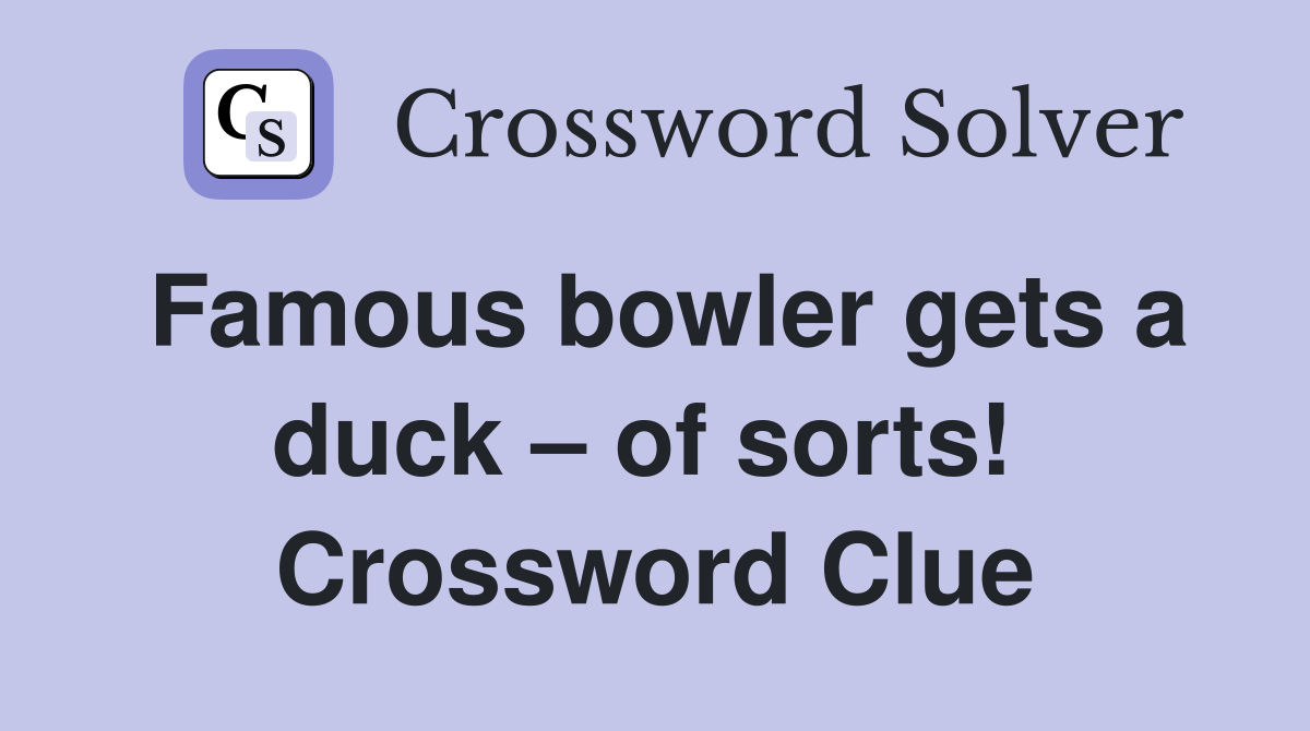 Famous bowler gets a duck – of sorts!  Crossword Clue