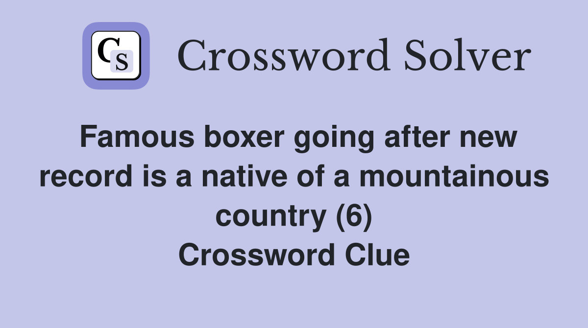 Famous boxer going after new record is a native of a mountainous country (6) Crossword Clue