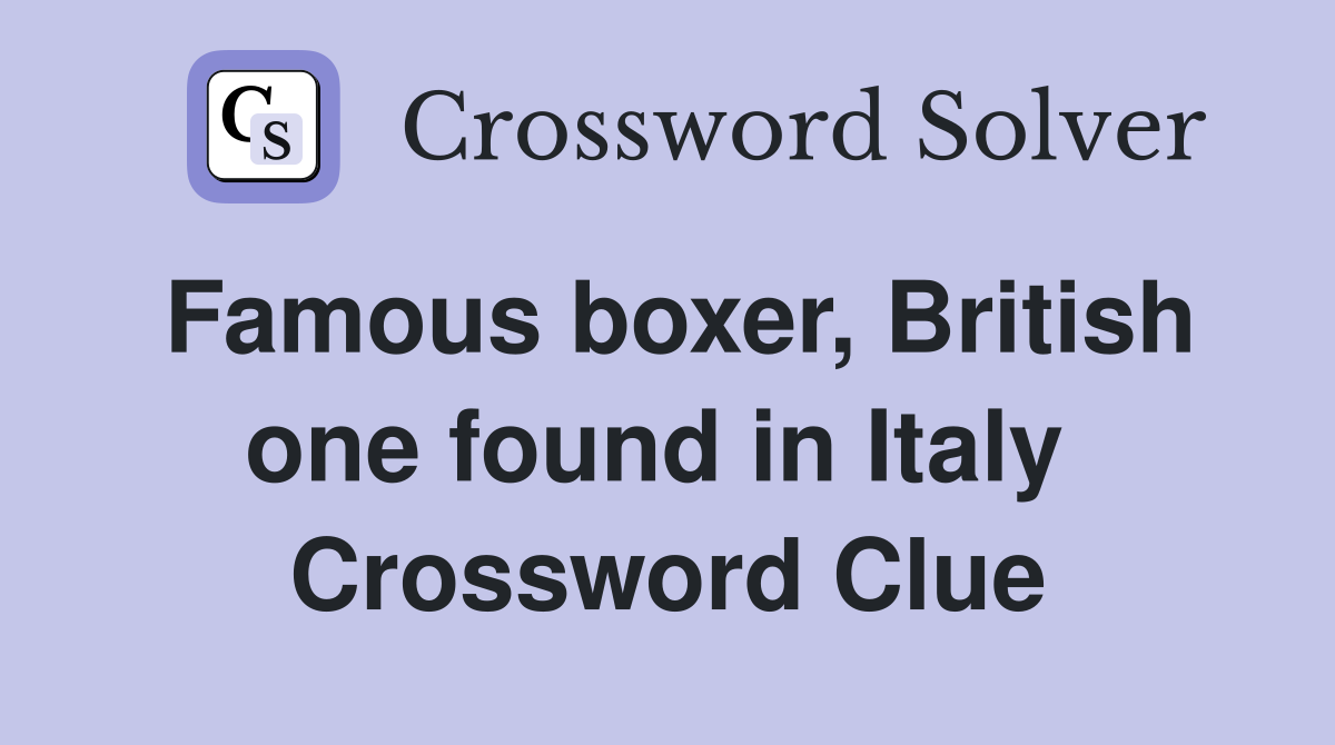 Famous boxer, British one found in Italy  Crossword Clue