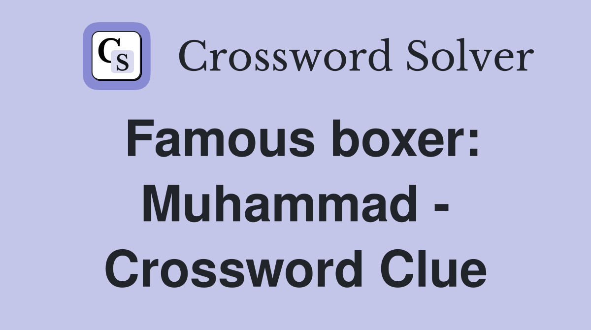 Famous boxer: Muhammad - Crossword Clue