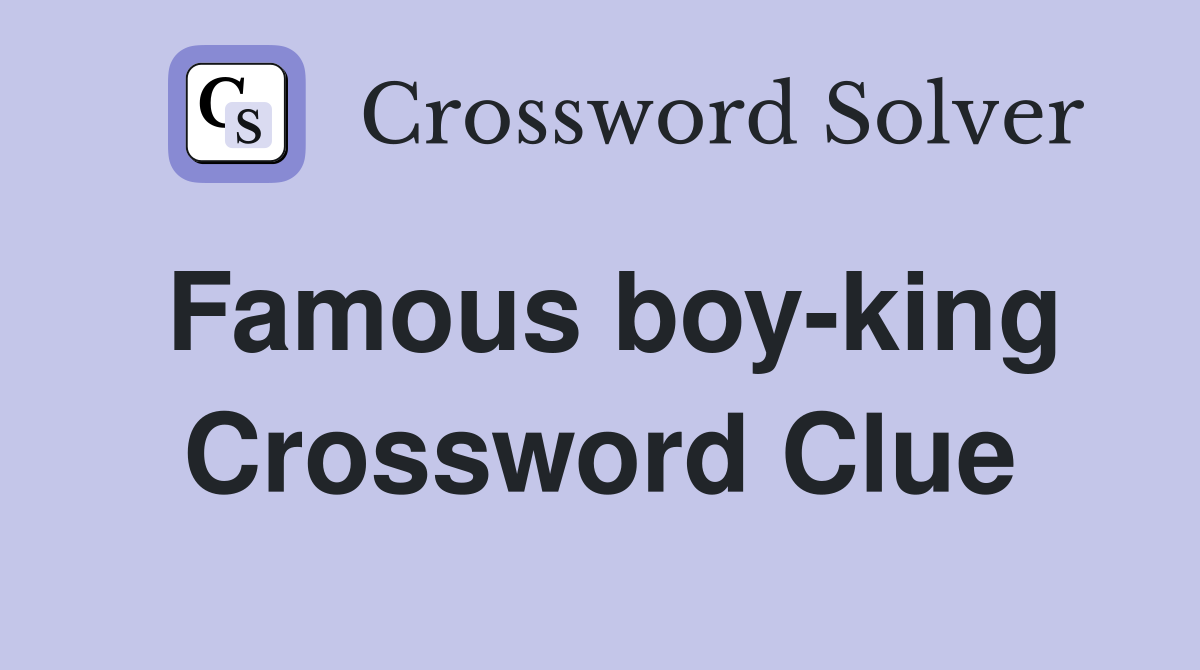 Famous boy-king Crossword Clue