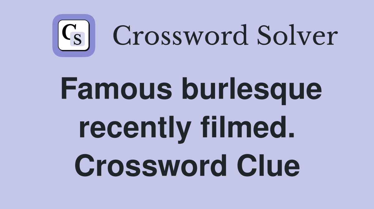 Famous burlesque recently filmed. Crossword Clue