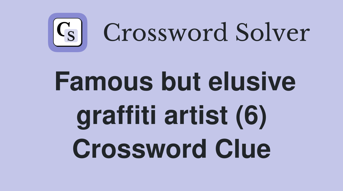 Famous but elusive graffiti artist (6) Crossword Clue