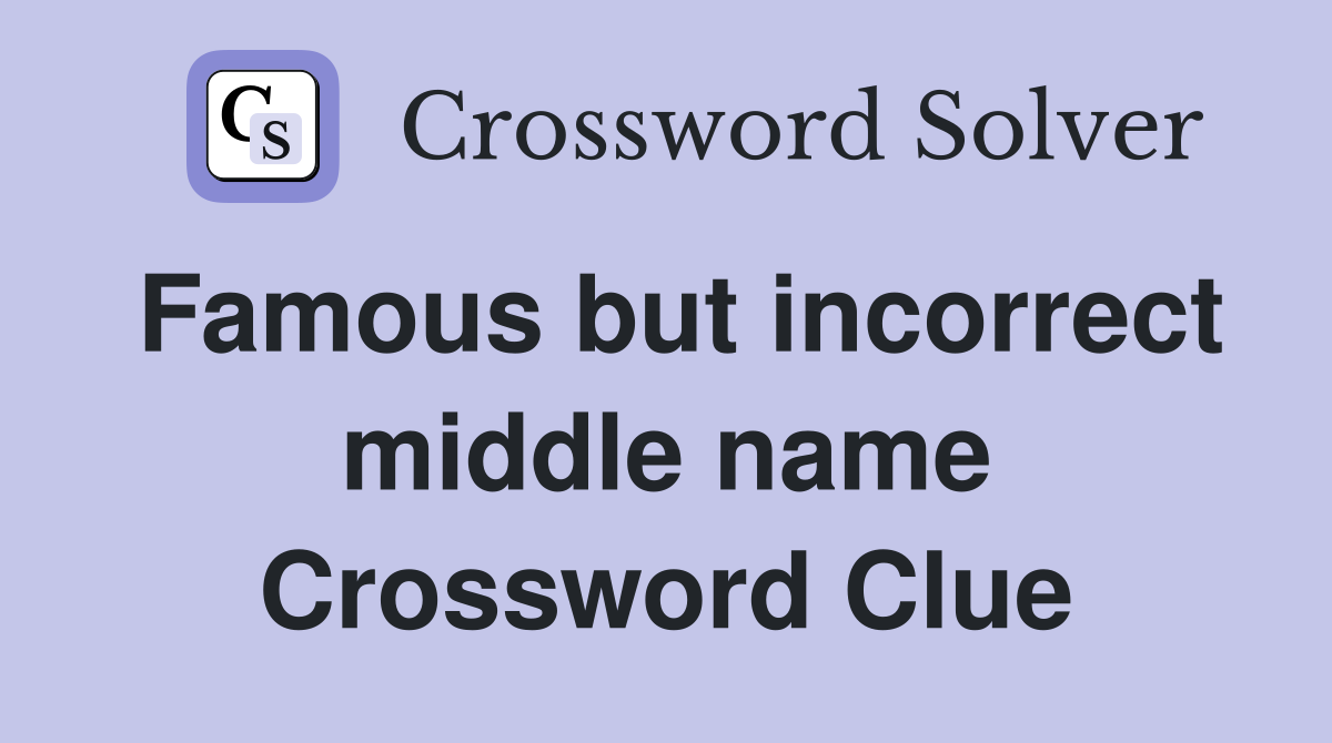 Famous but incorrect middle name Crossword Clue