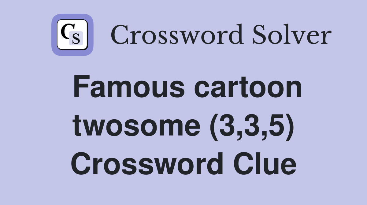 Famous cartoon twosome (3,3,5) Crossword Clue