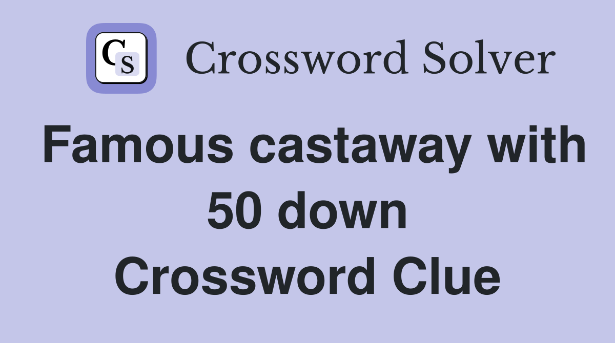 Famous castaway with 50 down Crossword Clue