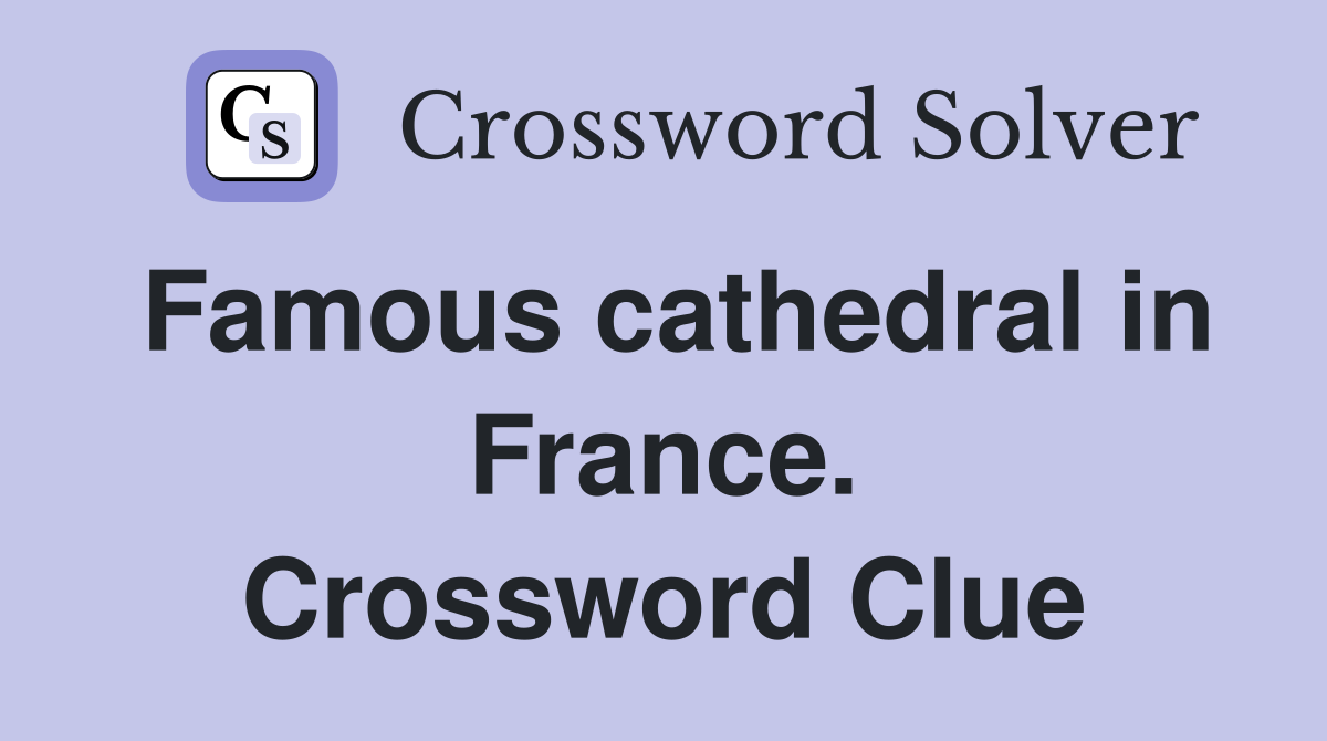 Famous cathedral in France. Crossword Clue
