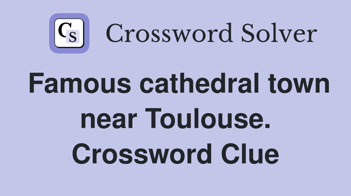 Famous cathedral town near Toulouse. Crossword Clue